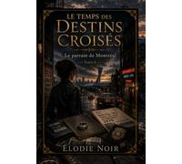 LE TEMPS DES DESTINS CROISÉS: Le parrain de Montréal : Tome 6