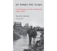 Le temps des loups: L'Allemagne et les Allemands (1945-1955)