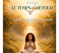LE TEMPS DU RETOUR: Guérir l'âme dans un monde bruyant