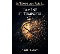 LE TEMPS QUI PASSE… T’AMÈNE ET T’EMPORTE