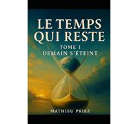 Le temps qui reste: Tome 1 - Demain s’éteint