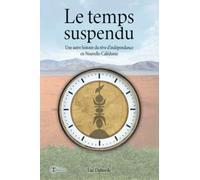 Le temps suspendu: Une autre histoire du rêve d'indépendance en Nouvelle-Calédonie
