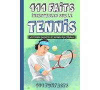 Le tennis - 111 faits incroyables sur le tennis: Histoires insolites et records inattendus