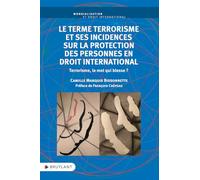 Le terme terrorisme et ses incidences sur la protection des personnes en droit international: Terrorisme, le mot qui blesse ?
