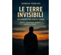 Le terre invisibili: Un cammino tra luoghi e anima: 2 (Le Vie del Sogno e della Memoria)