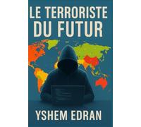 Le Terroriste du Futur: Un thriller numérique où le monde joue sa survie au rythme des lignes de code.