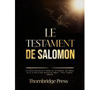 LE TESTAMENT DE SALOMON: Les textes anciens de l'anneau du roi Salomon, des démons qu'il a liés et des secrets du Temple : Texte intégral commenté