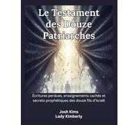 Le Testament des Douze Patriarches: Écritures perdues, enseignements cachés et secrets prophétiques des douze fils d’Israël