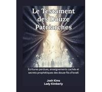 Le Testament des Douze Patriarches: Écritures perdues, enseignements cachés et secrets prophétiques des douze fils d’Israël