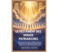 LE TESTAMENT DES DOUZE PATRIARCHES: Sagesse ancienne, histoire biblique, Écritures apocryphes et enseignements spirituels de la tradition juive et du christianisme primitif