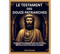 LE TESTAMENT DES DOUZE PATRIARCHES: Un Recueil De Sagesse Ancienne, De Vertu, De Vice Et De La Condition Humaine