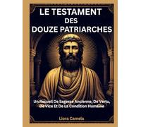 LE TESTAMENT DES DOUZE PATRIARCHES: Un Recueil De Sagesse Ancienne, De Vertu, De Vice Et De La Condition Humaine