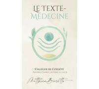 Le Texte-Médecine - S’alléger de l’anxiété: Apaiser l’esprit, ouvrir le cœur