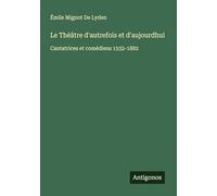 Le Théâtre d'autrefois et d'aujourdhui: Cantatrices et comédiens 1532-1882