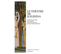 Le théâtre de Kalidasa: Sakuntala au signe de reconnaissance Urvasi conquise par la vaillance Malavika et Agnimitra