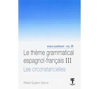 LE THEME GRAMMATICAL III: LES CIRCONSTANCIELLES: Volume 3, Les subordonnées circonstancielles (ESTUDIOS FRANCESES - LINGUISTICA)