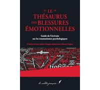 Le thésaurus des blessures émotionnelles: Guide de l’écrivain sur les traumatismes psychologiques