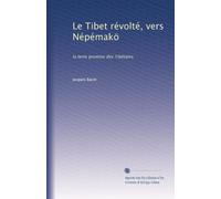 Le Tibet révolté. Vers Népémakö, la terre promise des tibétains. Ouvrage illustré de 60 gravures tirées hors-texte et de 7 cartes en couleurs, suivi des Impressions d'un Tibétain en France.
