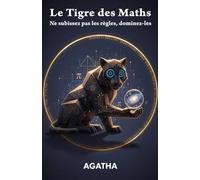 Le Tigre des Maths: Ne subissez pas les règles, dominez-les