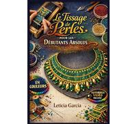 LE TISSAGE DE PERLES POUR LES DÉBUTANTS ABSOLUS: Guide entièrement illustré avec instructions étape par étape pour créer des bracelets, ... | Tutoriels vidéo inclus