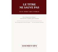 LE TITRE NE SAUVE PAS & LE DIEU QUI PARLE: Deux enseignements bibliques sur la vanité des titres religieux, la prophétie, la grâce divine et la destinée chrétienne