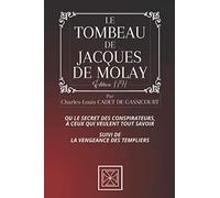 LE TOMBEAU DE JACQUES DE MOLAY: Ou le Secret des Conspirateurs, à ceux qui veument TOUT savoir - Suivi de la Vengeance des Templiers - Par Charles-Louis Cadet de Gassicourt - Édition de 1797