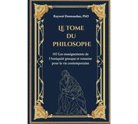 Le Tome du Philosophe: 103 Les enseignements de l'Antiquité grecque et romaine pour la vie contemporaine