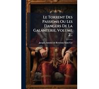 Le Torrent Des Passions Ou Les Dangers De La Galanterie, Volume 2...