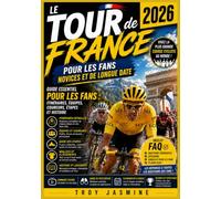 Le Tour de France 2026 Pour les fans novices et de longue date: Guide essentiel pour les fans : itinéraires, équipes, coureurs, étapes et histoire (Guides de randonnée du parc national Troy Jasmine)