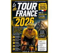 Le Tour de France 2026 Pour les nouveaux fans et les fans passionnés: Un Guide essentiel du fan sur les itinéraires, les équipes, les coureurs, les ... l'histoire et les traditions de la plus...