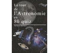 Le tour de l'Astronomie en 80 quiz: 80 quiz étonnants sur l'astronomie