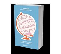 Le tour du monde de la langue française: Les origines surprenantes des mots de tous les jours !