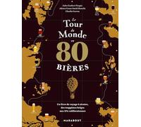 Le tour du monde en 80 bières: Un livre de voyage à siroter, des trappistes belges aux IPA californiennes: 31653