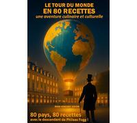 Le tour du monde en 80 recettes: 80 recettes de 80 pays, une aventure culinaire et culturelle en compagnie du descendant de Phileas Fogg