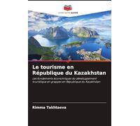 Le tourisme en République du Kazakhstan: Les fondements économiques du développement touristique en grappes en République du Kazakhstan
