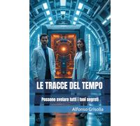 Le tracce del tempo: Possono svelare tutti i tuoi segreti (Rivelazioni sul tempo)