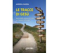 Le tracce di Gesù. Storia delle reliquie di Cristo sui Cammini d’Europa (Saggi)