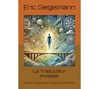 Le Traducteur Invisible: L'Art de Comprendre et d'Agir avec Précision (Sciences, philosophie et réflexion)