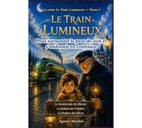 Le Train Lumineux: Une histoire du soir apaisante pour aider les enfants a surmonter la peur du noir, calmer leurs inquiétudes du coucher et s'endormis en se sentant en sécurité