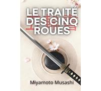 Le Traité des Cinq Roues - avec 200 Fiches pratiques de stratégie personnelle: Les principes du Go Rin no Sho appliqués à la vie moderne