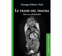 Le trame del trauma. Dare voce all'indicibile ((Bi)sogno di psicoterapia)