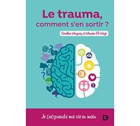 Le trauma, comment s'en sortir ?: Je (re)prends ma vie en main
