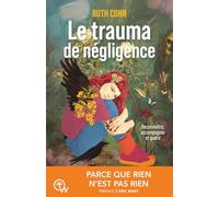 Le trauma de négligence: Reconnaître, accompagner et guérir. Parce que rien n'est pas rien