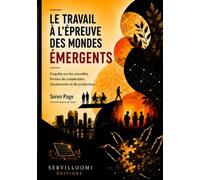Le travail à l’épreuve des mondes émergents: Enquête sur les nouvelles formes de coopération, d’autonomie et de production