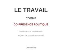 Le Travail comme co-présence politique: Malentendus relationnels et jeux de pouvoir ordinaires au travail
