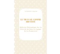 Le Travail Comme Identité: Réflexion Philosophique Sur La Perte De Soi Dans La Logique De La Productivité (Temps, Travail et Épuisement)