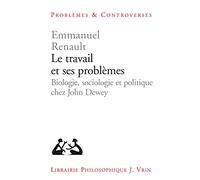 Le travail et ses problèmes: Biologie, sociologie et politique chez John Dewey (Problemes & Controverses)