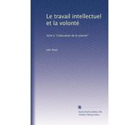 Le travail intellectuel et la volonté: Suite à "L'éducation de la volonté"