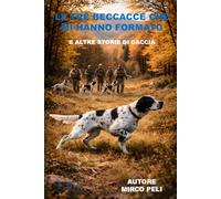 LE TRE BECCACCIA CHE MI HANNO FORMATO: E ALTRE STORIE DI CACCIA (La caccia vera)