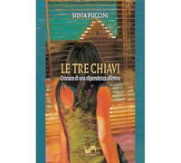 Le tre chiavi. Cronaca di una dipendenza affettiva (Racconti e ricordi)